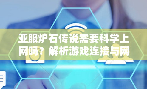 亚服炉石传说需要科学上网吗？解析游戏连接与网络限制问题