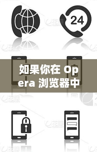 如果你在 Opera 浏览器中遇到无法科学上网（访问被限制的网站或服务）的问题，可能是由于以下原因及解决方法
